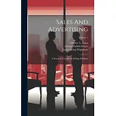 Sales And Advertising: A Practical Treatise On Selling Problems; Volume 1