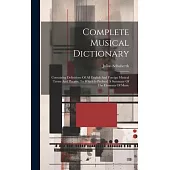 Complete Musical Dictionary: Containing Definitions Of All English And Foreign Musical Terms And Phrases, To Which Is Prefixed A Summary Of The Ele