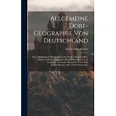 Allgemeine Dorf-geographie Von Deutschland: Oder Alphabetische Beschreibung Der Dörfer, Flecken, Stifter, Klöster, Schlösser, Festungen, Herrschaften,