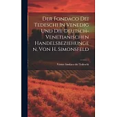 Der Fondaco Dei Tedeschi In Venedig Und Die Deutsch-venetianischen Handelsbeziehungen, Von H. Simonsfeld