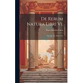 De Rerum Natura Libri Vi.: Recogn. Sac. Bernaysius