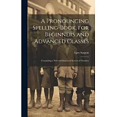 A Pronouncing Spelling-Book, for Beginners and Advanced Classes: Containing a New and Improved System of Notation