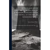 A True and Most Dreadfull Discourse of a Woman Possessed With the Devill, at Dichet, in Sommersetshire: A Matter As Miraculous As Ever Was Seen in Our