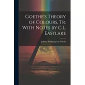 Goethe’s Theory of Colours, Tr. With Notes by C.L. Eastlake