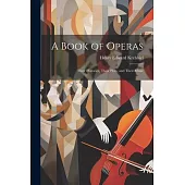 A Book of Operas: Their Histories, Their Plots, and Their Music