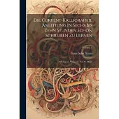 Die Current-kalligraphie Anleitung In Sechs Bis Zehn Stunden Schön Schreiben Zu Lernen: Mit Einem Vorwarte Von G. Maÿr; Volume 1