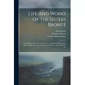 Life And Works Of The Sisters Brontë: The Professor, By Charlotte Brontë ... And Poems By Charlotte Brontë, Emily And Anne Brontë, And The Rev. Patric