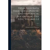 Eiflia Illustrata Oder Geographische Und Historische Beschreibung Der Eifel, Volumes 1-2