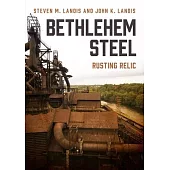 Bethlehem Steel: Rusting Relic