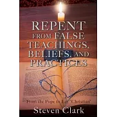 Repent from False Teachings, Beliefs, and Practices: From the Pope to Lay 