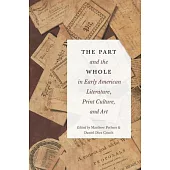 The Part and the Whole in Early American Literature, Print Culture, and Art