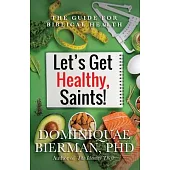 Let’s Get Healthy, Saints!: The Guide for Biblical Health