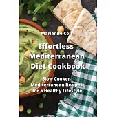 Effortless Mediterranean Diet Cookbook: Slow Cooker Mediterranean Recipes for a Healthy Lifestyle