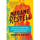 Madame Restell: The Life, Death, and Resurrection of Old New York’s Most Fabulous, Fearless, and Infamous Abortionist