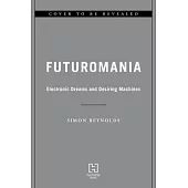 Futuromania: Electronic Dreams and Desiring Machines