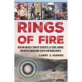 Rings of Fire: How an Unlikely Team of Scientists, Ex-Cons, Women, and Native Americans Helped Win World War II