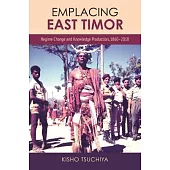 Emplacing East Timor: Regime Change and Knowledge Production, 1860-2010