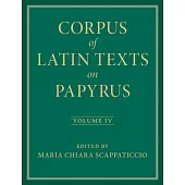 Corpus of Latin Texts on Papyrus: Volume 4, Part IV