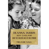 Deanna Durbin, Judy Garland, and the Golden Age of Hollywood