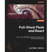 Full-Stack Flask and React: Learn, code, and deploy powerful web applications with Flask 2 and React 18