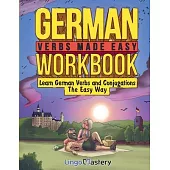 German Verbs Made Easy Workbook: Learn German Verbs and Conjugations The Easy Way