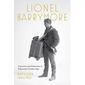 Lionel Barrymore: Character and Endurance in Hollywood’s Golden Age