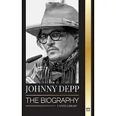 Johnny Depp: The Biography of a Legendary American actor and musician, his Life and Divorce from Amber Heard in Retrospective