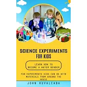 Science Experiments for Kids: Learn How to Become a Water Bender (Fun Experiments Kids Can Do With Materials From Around the House)