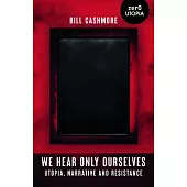 We Hear Only Ourselves: Utopia, Memory, and Resistance