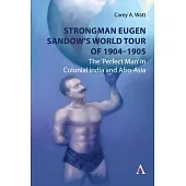 Strongman Eugen Sandow’s World Tour of 1904-1905: The ’Perfect Man’ in Colonial India and Afro-Asia