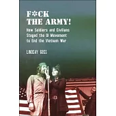 F*ck the Army!: How Soldiers and Civilians Staged the GI Movement to End the Vietnam War