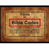 Focus on Bible Codes: Hidden Treasures in the Hebrew Scriptures