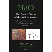 The Animal Names of the Arab Ancestors: Explaining the Non-Human Names of Arab Kinship Groups, Volume 1