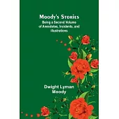 Moody’s Stories: Being a Second Volume of Anecdotes, Incidents, and Illustrations