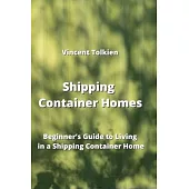 Shipping Container Homes: Beginner’s Guide to Living in a Shipping Container Home