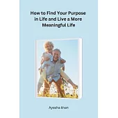 How to Find Your Purpose in Life and Live a More Meaningful Life