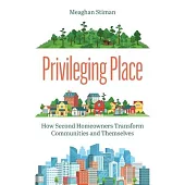 Privileging Place: How Second Homeowners Transform Communities and Themselves