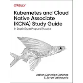 Kubernetes and Cloud Native Associate (Kcna) Study Guide: In Depth Exam Prep and Practice