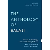 The Anthology of Balaji: A Guide to Technology, Truth, and Building the Future