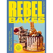 Rebel Baker: 80+ Deliciously Creative Cakes, Bakes and Treats for Every Occasion
