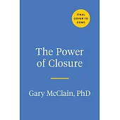 The Power of Closure: Why We Want It, How to Get It, and When to Walk Away