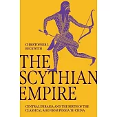 The Scythian Empire: Central Eurasia and the Birth of the Classical Age from Persia to China