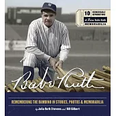 Babe Ruth: Remembering the Bambino in Stories, Photos, and Memorabilia