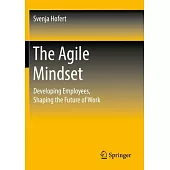 The Agile Mindset: Developing Employees, Shaping the Future of Work