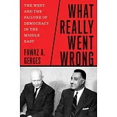 What Really Went Wrong: The West and the Failure of Democracy in the Middle East