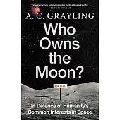 Who Owns the Moon?: In Defence of Humanity’s Common Interests in Space