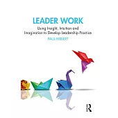 Leader Work: Using Insight, Intuition and Imagination to Develop Leadership Practice