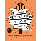 The Ultimate Meal Planning for One Cookbook: 100+ Easy, Affordable, and Low-Waste (High-Taste!) Recipes Made Just for You