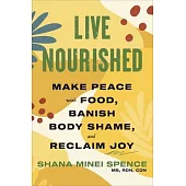 Live Nourished: Make Peace with Food, Banish Body Shame, and Reclaim Joy