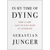 In My Time of Dying: How I Came Face to Face with an Afterlife